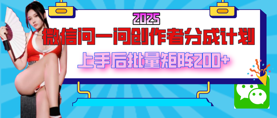 2025最新微信问一问创作者分成计划，上手后批量矩阵日入200+小鳄启创-网创项目资源站-副业项目-创业项目-搞钱项目小鳄启创