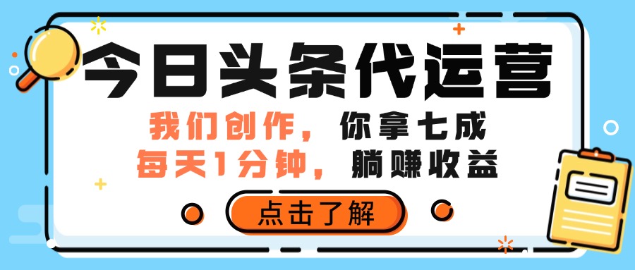 今日头条代运营，我们创作，你拿7成分成，每天一分钟，躺赚收益小鳄启创-网创项目资源站-副业项目-创业项目-搞钱项目小鳄启创