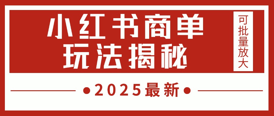 2025最新，小红书商单玩法揭秘，每天5分钟，单个账号日入300+，可批量放大小鳄启创-网创项目资源站-副业项目-创业项目-搞钱项目小鳄启创