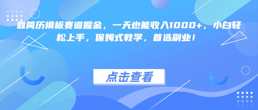 靠简历模板赛道掘金，一天也能收入1000+，小白轻松上手，保姆式教学，首选副业！小鳄启创-网创项目资源站-副业项目-创业项目-搞钱项目小鳄启创