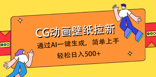 CG动画壁纸拉新，通过AI一键生成，简单上手，轻松日入500+小鳄启创-网创项目资源站-副业项目-创业项目-搞钱项目小鳄启创