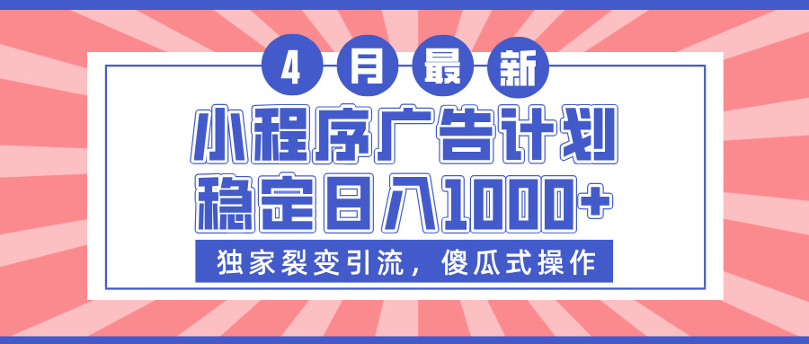 小程序广告计划，独家裂变引流，傻瓜式操作，稳定日入1000+小鳄启创-网创项目资源站-副业项目-创业项目-搞钱项目小鳄启创