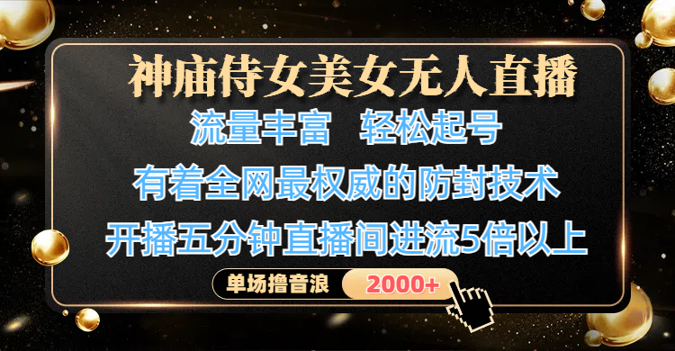 神庙侍女美女无人直播，流量丰富、轻松起号，有着全网最权威的防封技术、4K超高清素材画质，开播五分钟直播间进流5倍以上，单场撸音浪2000+小鳄启创-网创项目资源站-副业项目-创业项目-搞钱项目小鳄启创