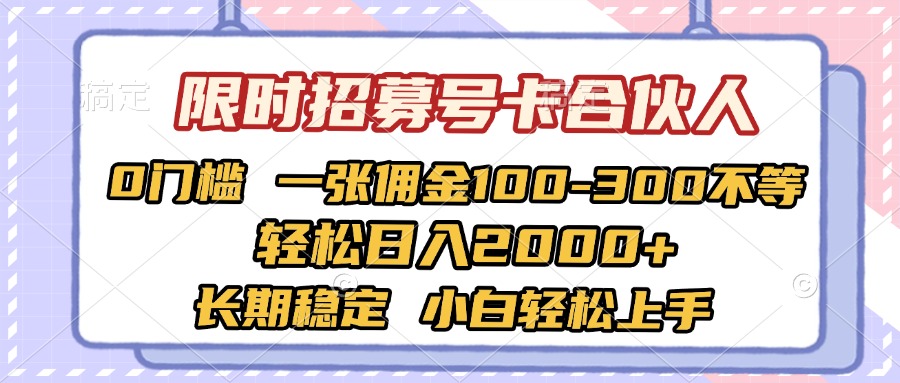 限时招募号卡合伙人 0门槛 一张佣金100-300不等 轻松日入2000+ 长期稳定 小白轻松上手小鳄启创-网创项目资源站-副业项目-创业项目-搞钱项目小鳄启创