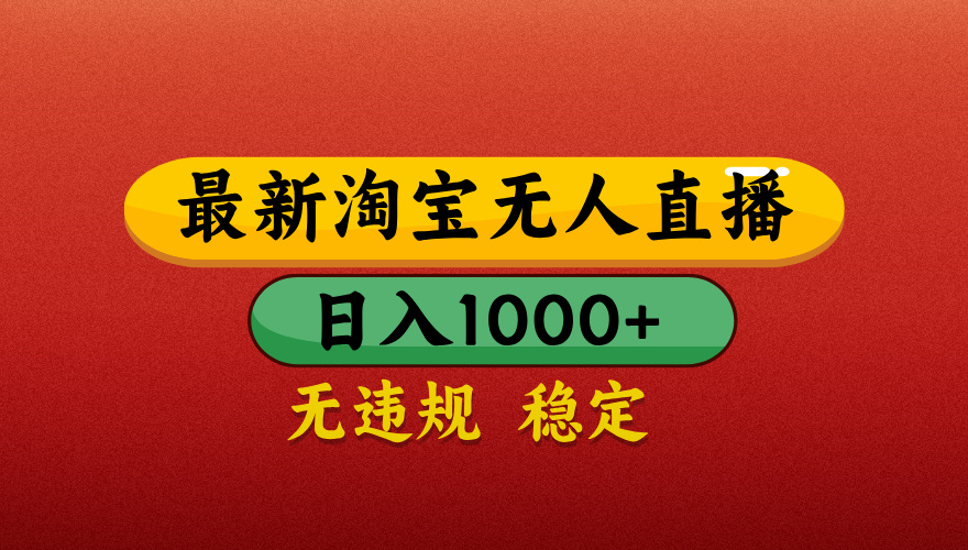 【最新】淘宝无人直播带货，独家技术，日入1000+，不违规不封号，操作简单【揭秘】小鳄启创-网创项目资源站-副业项目-创业项目-搞钱项目小鳄启创