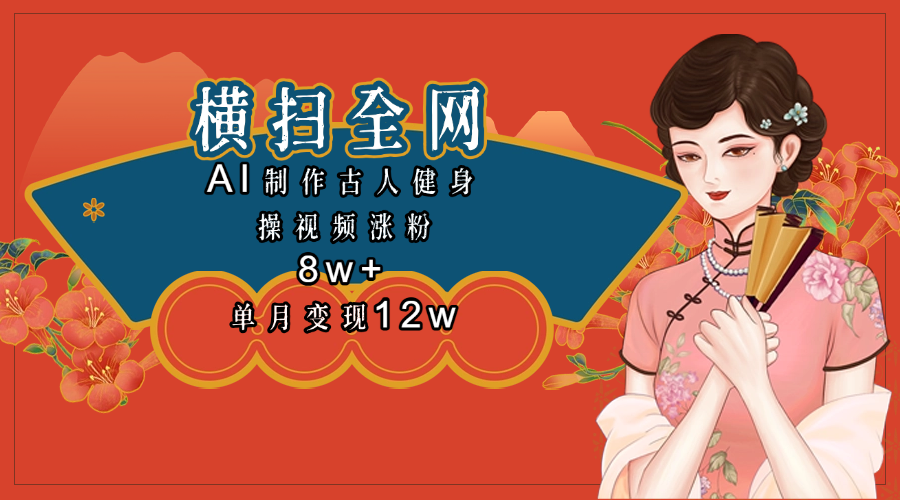 全网都在疯传的古人健身操视频 单月变现12w+小鳄启创-网创项目资源站-副业项目-创业项目-搞钱项目小鳄启创