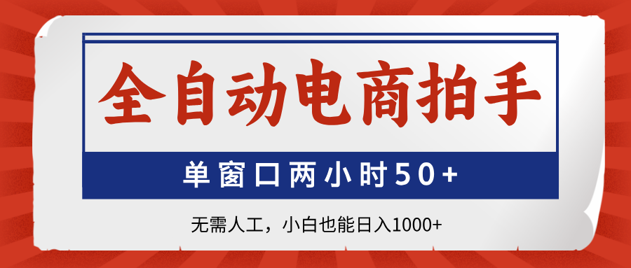 全自动电商拍手，单窗口两小时50+无需人工小白也能日入1000+小鳄启创-网创项目资源站-副业项目-创业项目-搞钱项目小鳄启创