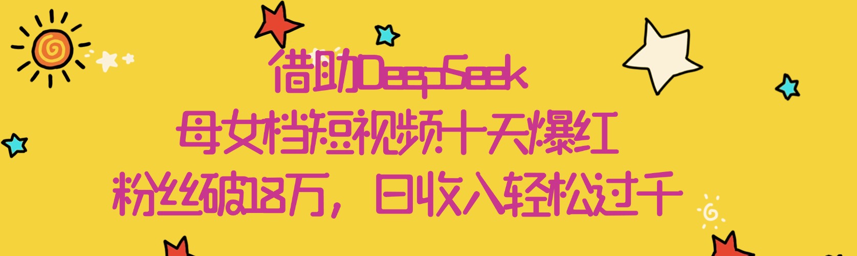 借助DeepSeek，母女档短视频十天爆红，粉丝破18万，日收入轻松过千小鳄启创-网创项目资源站-副业项目-创业项目-搞钱项目小鳄启创