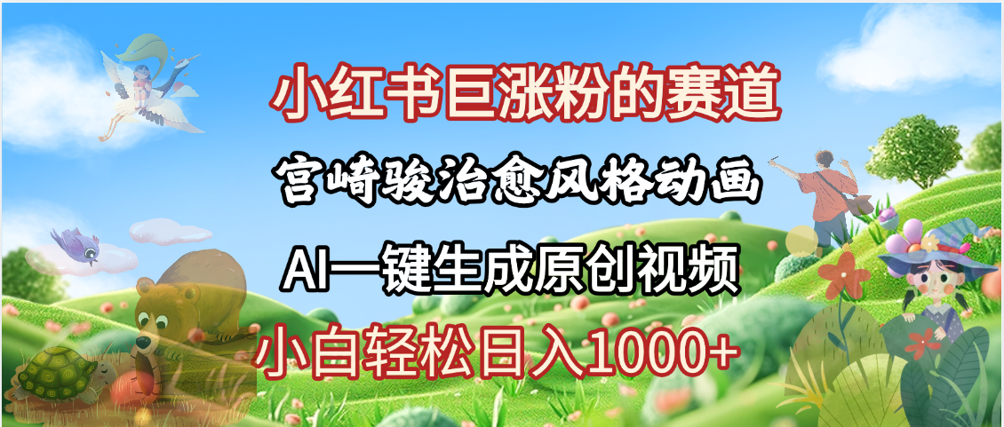 抖音、小红书、视频号、宫崎骏风格动画制作，一键生成流量暴涨，轻松日入1000+小鳄启创-网创项目资源站-副业项目-创业项目-搞钱项目小鳄启创