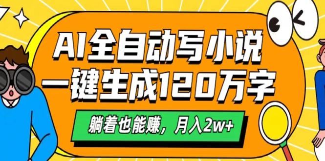 AI工具写小说，一键生成120万字，躺着也能赚，月入2w+小鳄启创-网创项目资源站-副业项目-创业项目-搞钱项目小鳄启创