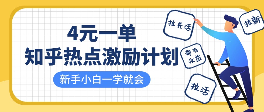 知乎热点激励计划，4元一单，拉新，拉失活，拉活，统统有收益，小白一学就会！小鳄启创-网创项目资源站-副业项目-创业项目-搞钱项目小鳄启创