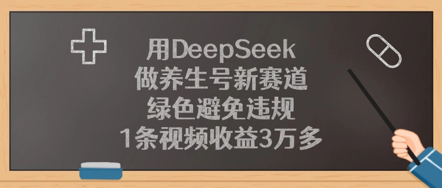 用DeepSeek做养生号新赛道，绿色避免违规，1条视频收益3万多小鳄启创-网创项目资源站-副业项目-创业项目-搞钱项目小鳄启创