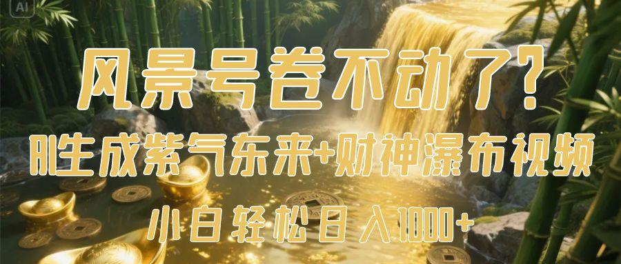 风景号卷不动了？AI一键生成紫气东来+财神瀑布视频，小白轻松日入1000+小鳄启创-网创项目资源站-副业项目-创业项目-搞钱项目小鳄启创