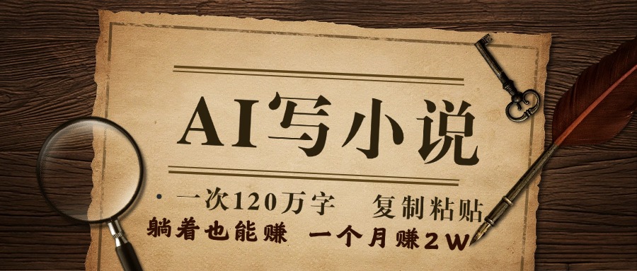 用AI写小说，一次120万字，只要会复制粘贴，一月躺赚2W+小鳄启创-网创项目资源站-副业项目-创业项目-搞钱项目小鳄启创