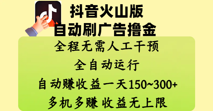 抖音火山版自动刷广告撸金 ，全程脱离人工自动运行，自动赚收益，一天150~300，多机多赚，收益无上限小鳄启创-网创项目资源站-副业项目-创业项目-搞钱项目小鳄启创