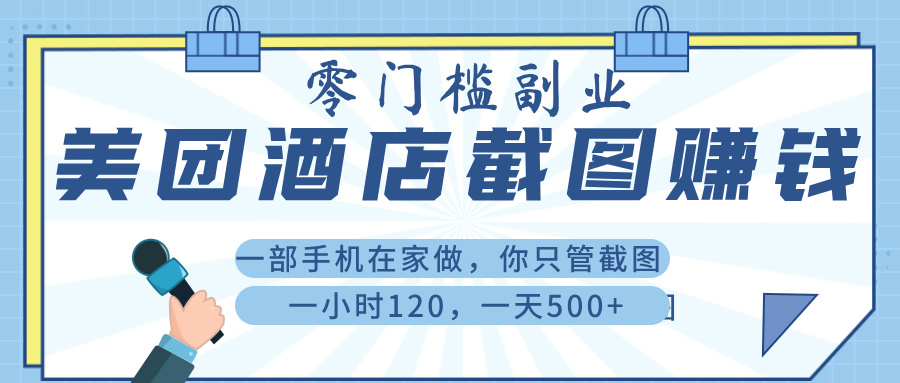 美 团 酒店截 图 ， 一部手机在家做， 你只管 截 图 ， 一小 时 120 ， 一天 500+小鳄启创-网创项目资源站-副业项目-创业项目-搞钱项目小鳄启创