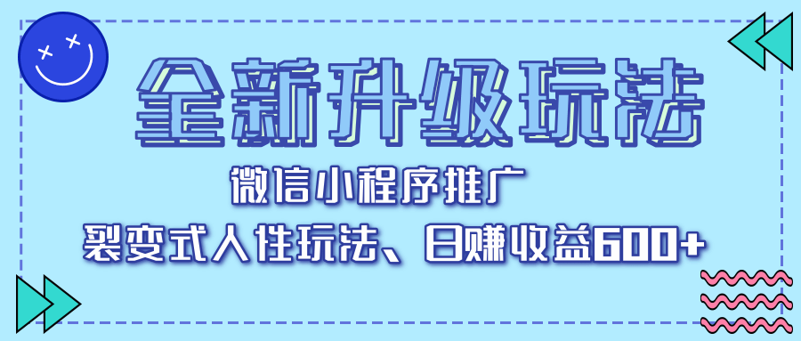全新升级玩法，微信小程序推广，裂变式人性玩法，日赚收益600+小鳄启创-网创项目资源站-副业项目-创业项目-搞钱项目小鳄启创