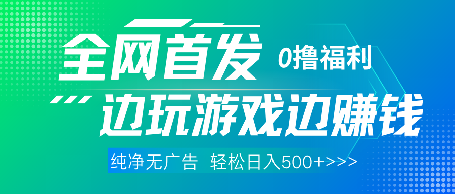 全网首发 0撸项目，不看广告边玩游戏边赚钱，单日收益三位数，有手机随时随地做小鳄启创-网创项目资源站-副业项目-创业项目-搞钱项目小鳄启创