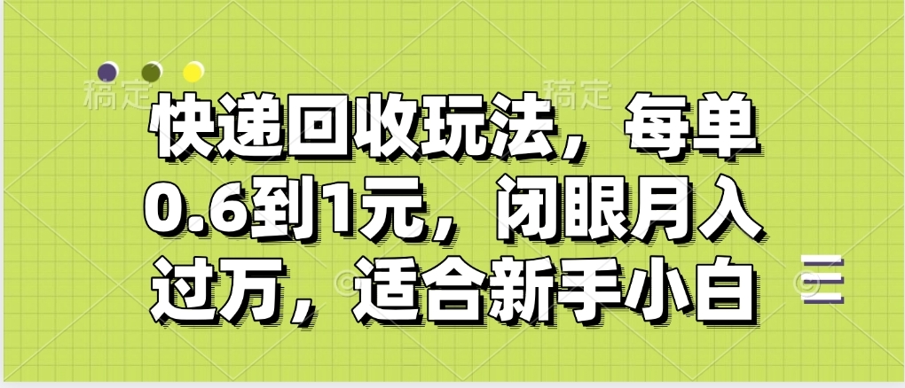 快递回收自助玩法，没单收益0.6到1元，闭眼也能月入一万，适合新手小白小鳄启创-网创项目资源站-副业项目-创业项目-搞钱项目小鳄启创