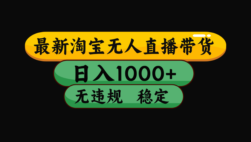 淘宝无人直播带货，日入1000+，独家技术，无违规无封号，操作简单，长期稳定【揭秘】小鳄启创-网创项目资源站-副业项目-创业项目-搞钱项目小鳄启创
