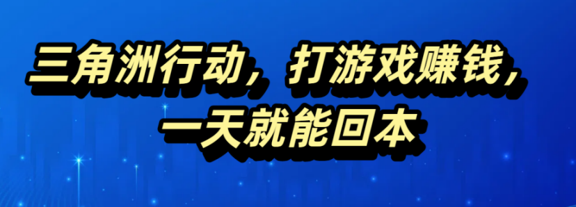 三角洲行动，打游戏赚钱，一天就能回本小鳄启创-网创项目资源站-副业项目-创业项目-搞钱项目小鳄启创