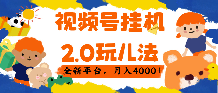 视频 号挂机 2.0 玩儿法， 全新平 台， 月入 4000+小鳄启创-网创项目资源站-副业项目-创业项目-搞钱项目小鳄启创