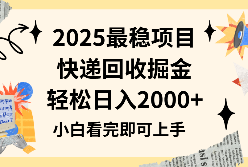 2025最稳项目快递回收掘金长期稳定的副业新手小白当天上手轻松日入2000＋小鳄启创-网创项目资源站-副业项目-创业项目-搞钱项目小鳄启创